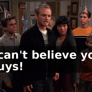 I can't believe you guys!