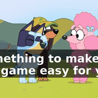 Something to make the game easy for you.