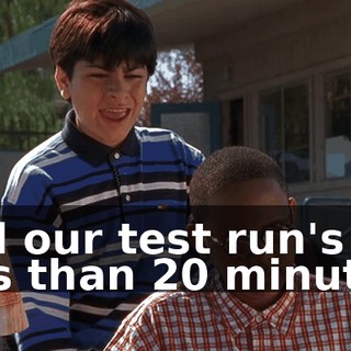 and our test run's in less than 20 minutes.