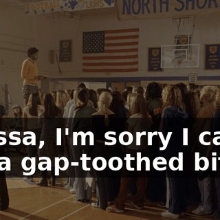 "Alyssa, I'm sorry I called you a gap-toothed bitch."