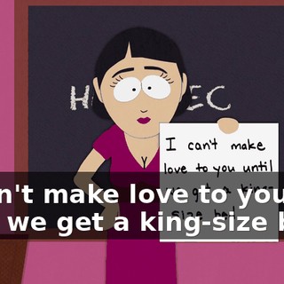 "I can't make love to you until we get a king-size bed."