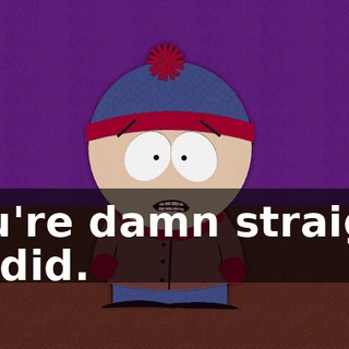 You're damn straight he did.