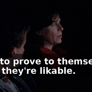 just to prove to themselves that they're likable.