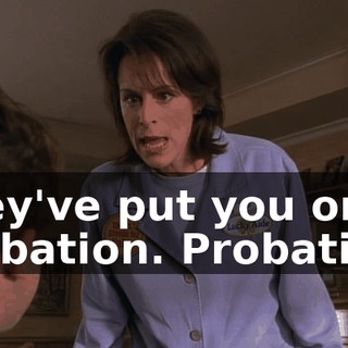 They've put you on probation. Probation!