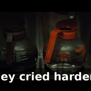 They cried harder...