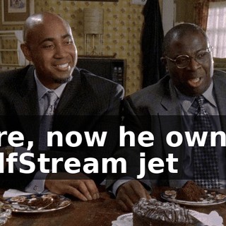 Sure, now he owns a GulfStream jet