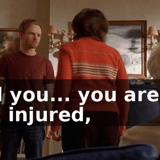 And you... you are old and injured,