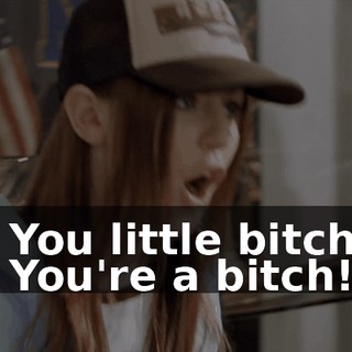 - You little bitch! - You're a bitch!