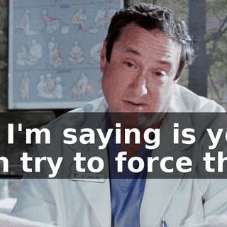 All I'm saying is you can try to force this,