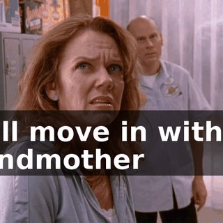 We'll move in with my grandmother