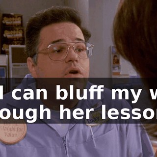 so I can bluff my way through her lesson.