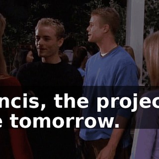 Francis, the project is due tomorrow.