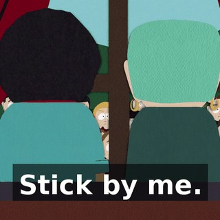 Stick by me.