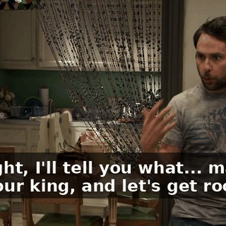 All right, I'll tell you what... make me your king, and let's get rocking.
