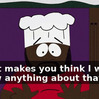 What makes you think I would know anything about that?