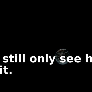 I'd still only see half of it.
