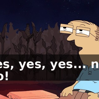 Yes, yes, yes... no, no!