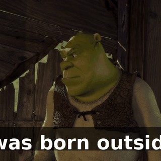 I was born outside.