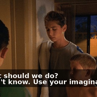 - What should we do? - I don't know. Use your imaginations.