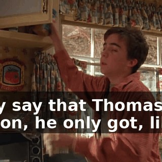 They say that Thomas Edison, he only got, like...