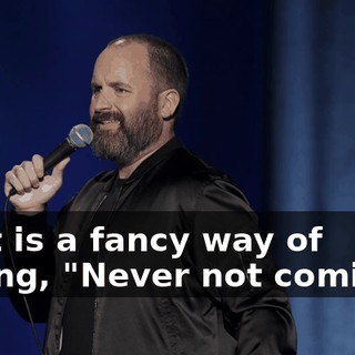 That is a fancy way of saying, "Never not coming."