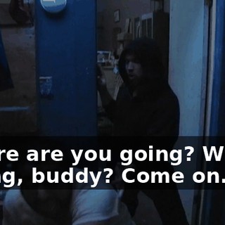 Where are you going? What's wrong, buddy? Come on.