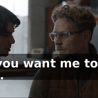 Do you want me to go? - No.