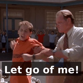 Let go of me!