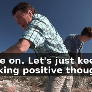 Come on. Let's just keep thinking positive thoughts.