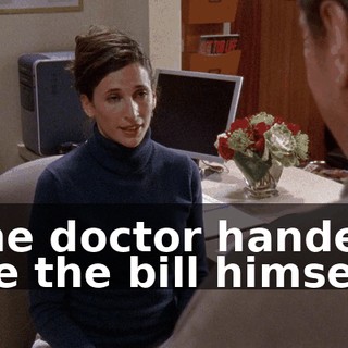 The doctor handed me the bill himself.