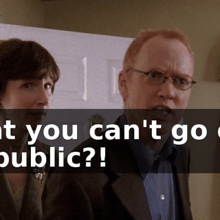 that you can't go out in public?!