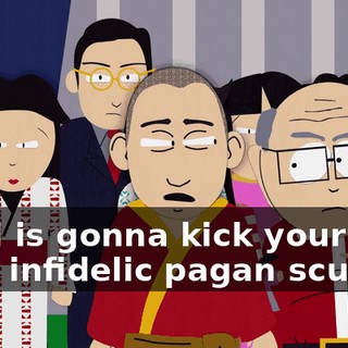 ♪ God is gonna kick your ass you infidelic pagan scum ♪