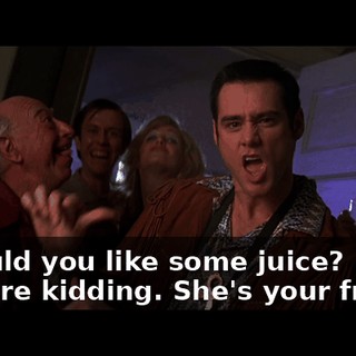- Would you like some juice? - You're kidding. She's your friend.