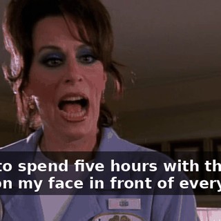 I had to spend five hours with this stuff on my face in front of everybody!
