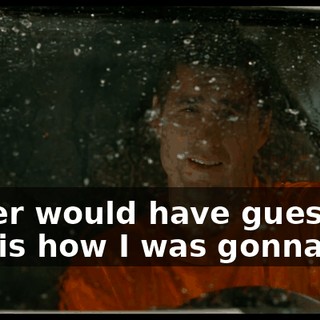Never would have guessed this is how I was gonna die.
