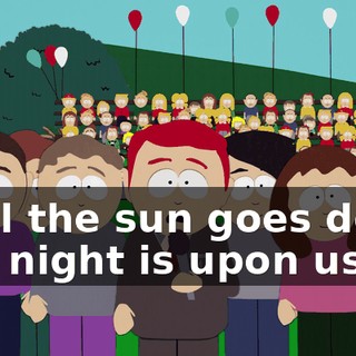 until the sun goes down and night is upon us.