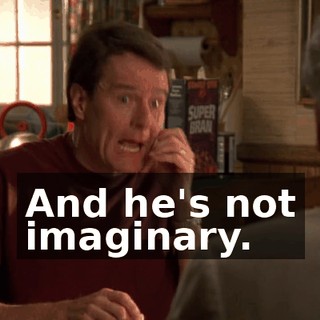 And he's not imaginary.