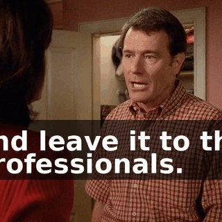 and leave it to the professionals.
