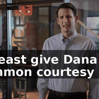 at least give Dana the common courtesy