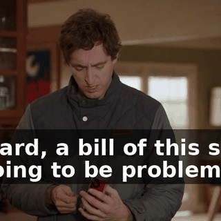 Richard, a bill of this size is going to be problematic.