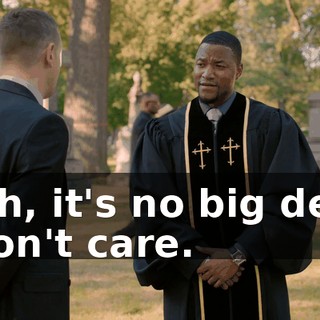 - Oh, it's no big deal. I don't care.
