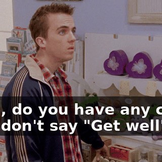 Yeah, do you have any cards that don't say "Get well"?