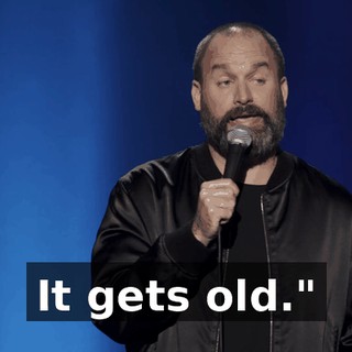 It gets old."
