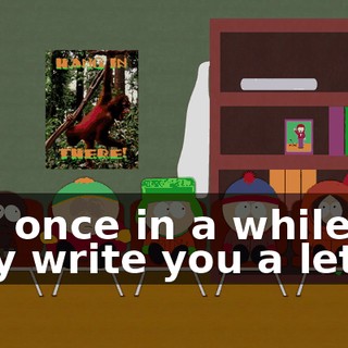 and once in a while they write you a letter.