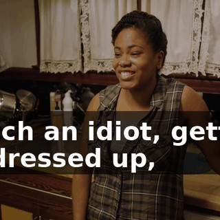 - Such an idiot, getting all dressed up,