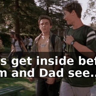 Let's get inside before Mom and Dad see...