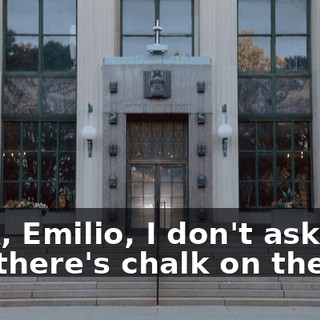 Look, Emilio, I don't ask, and there's chalk on the suit
