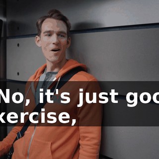 - No, it's just good exercise,