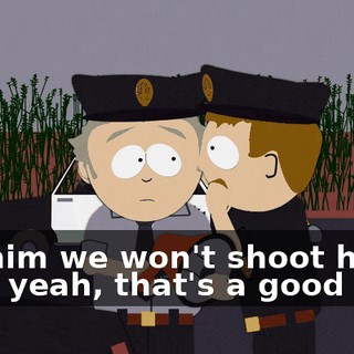 Tell him we won't shoot him. - Oh, yeah, that's a good idea.