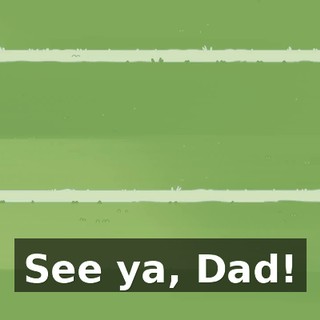 See ya, Dad!